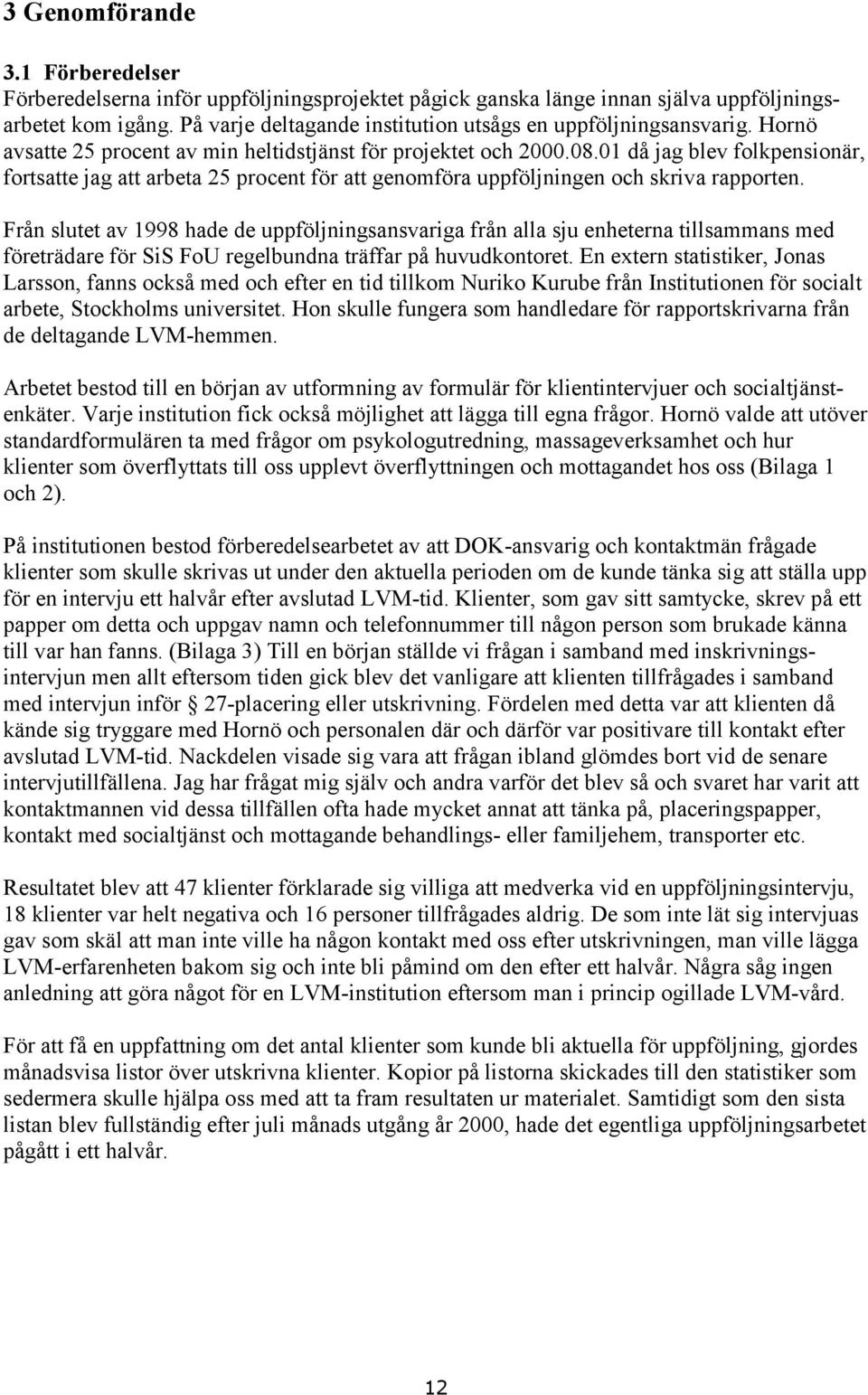 01 då jag blev folkpensionär, fortsatte jag att arbeta 25 procent för att genomföra uppföljningen och skriva rapporten.