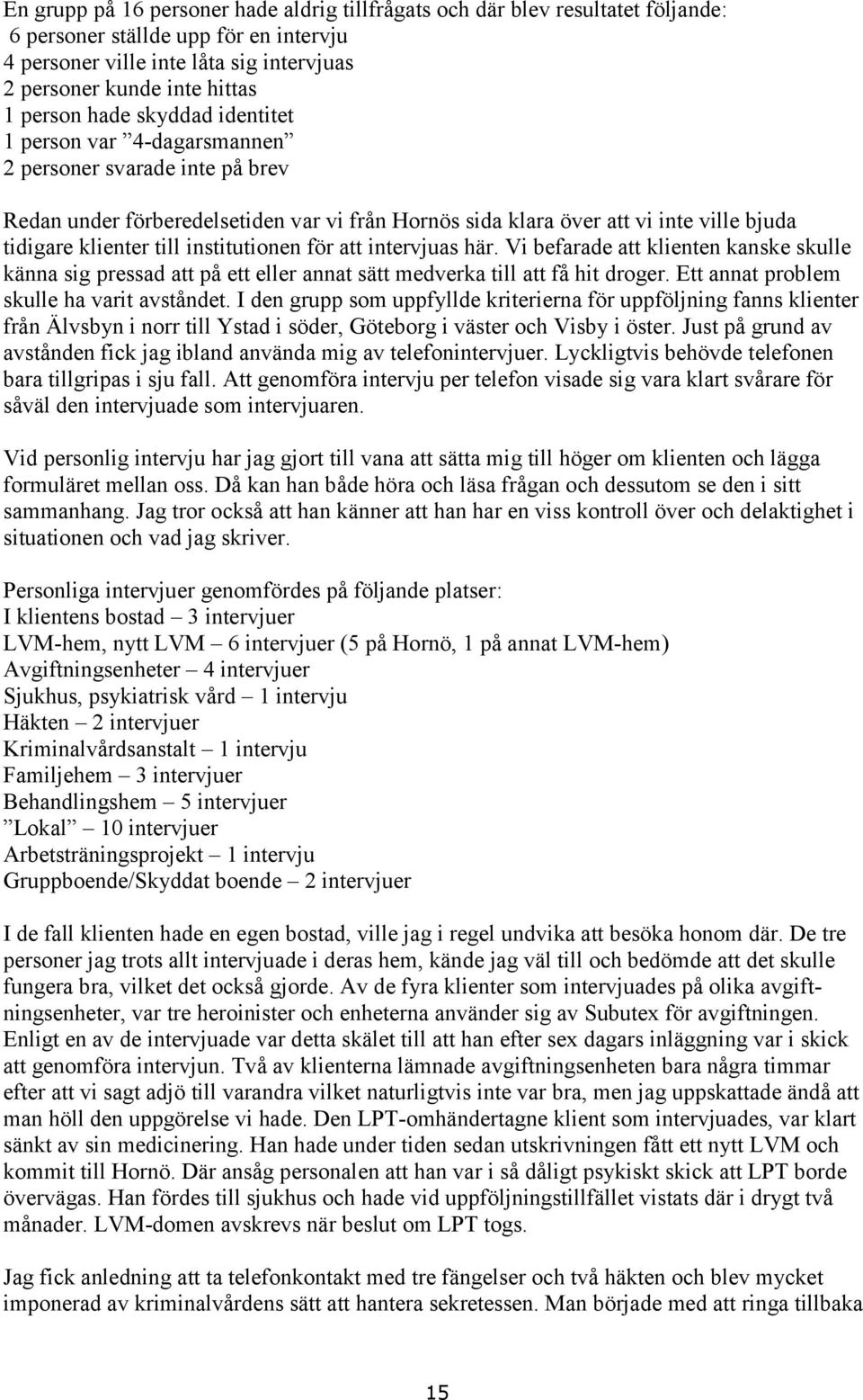 till institutionen för att intervjuas här. Vi befarade att klienten kanske skulle känna sig pressad att på ett eller annat sätt medverka till att få hit droger.