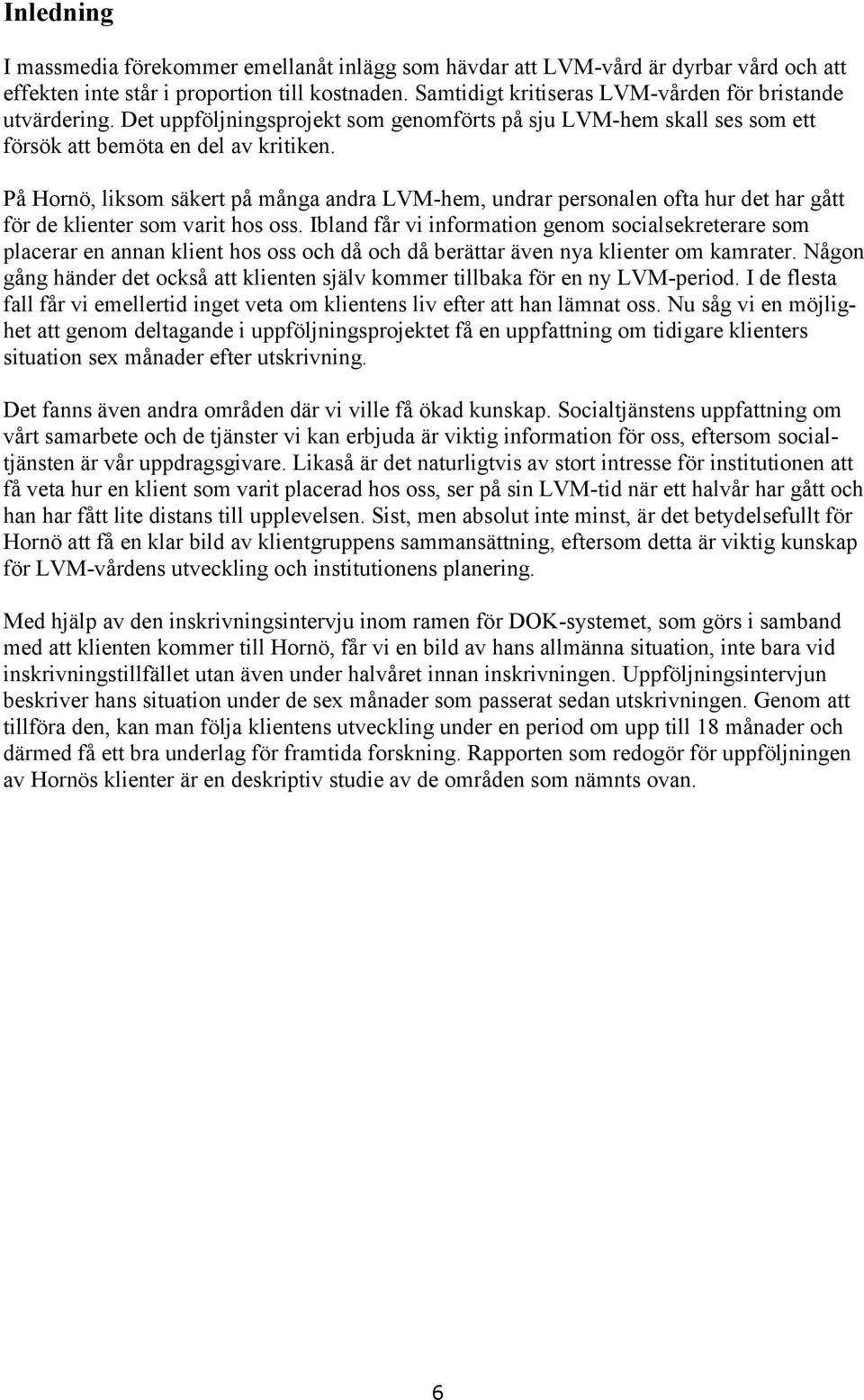 På Hornö, liksom säkert på många andra LVM-hem, undrar personalen ofta hur det har gått för de klienter som varit hos oss.