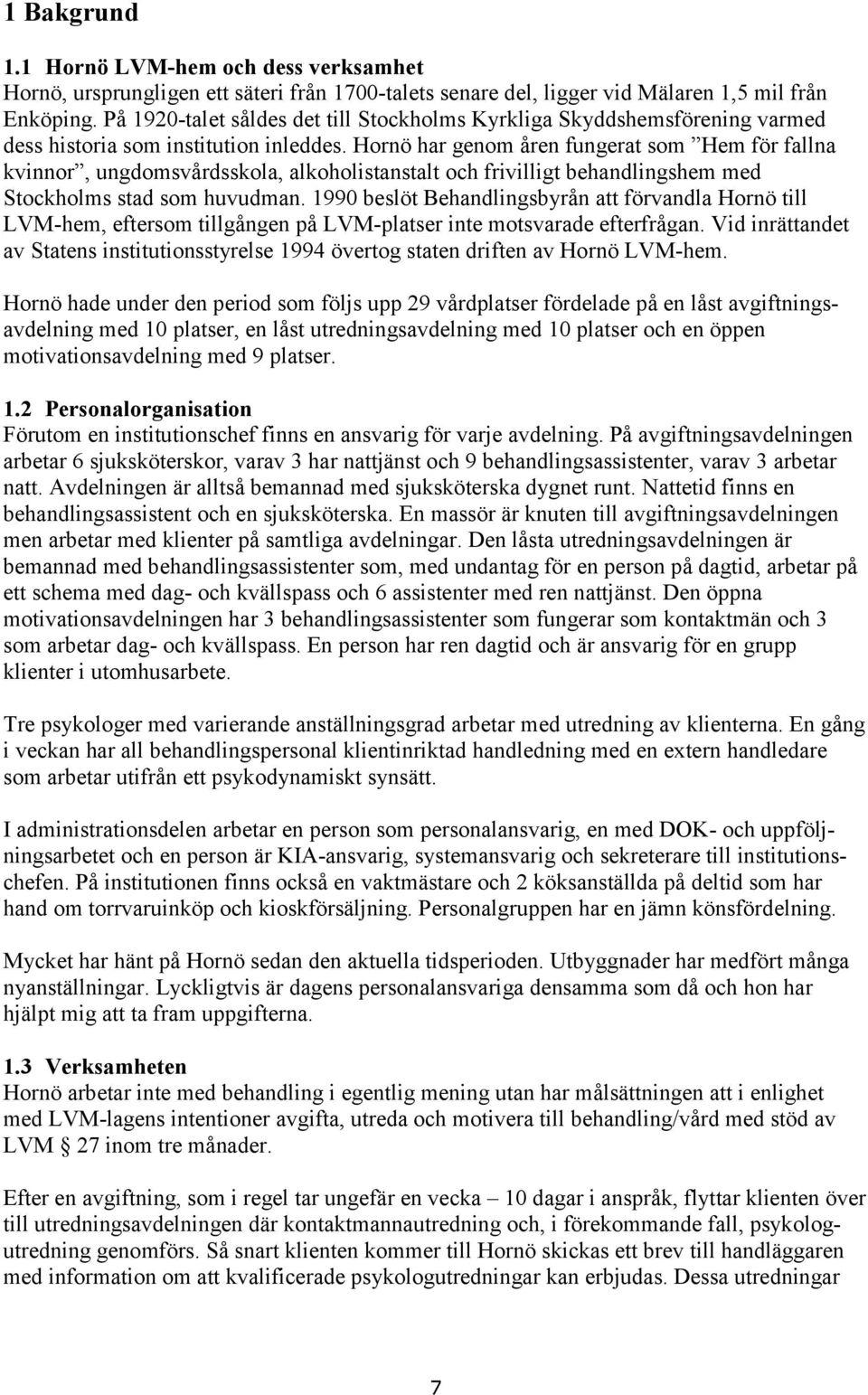 Hornö har genom åren fungerat som Hem för fallna kvinnor, ungdomsvårdsskola, alkoholistanstalt och frivilligt behandlingshem med Stockholms stad som huvudman.