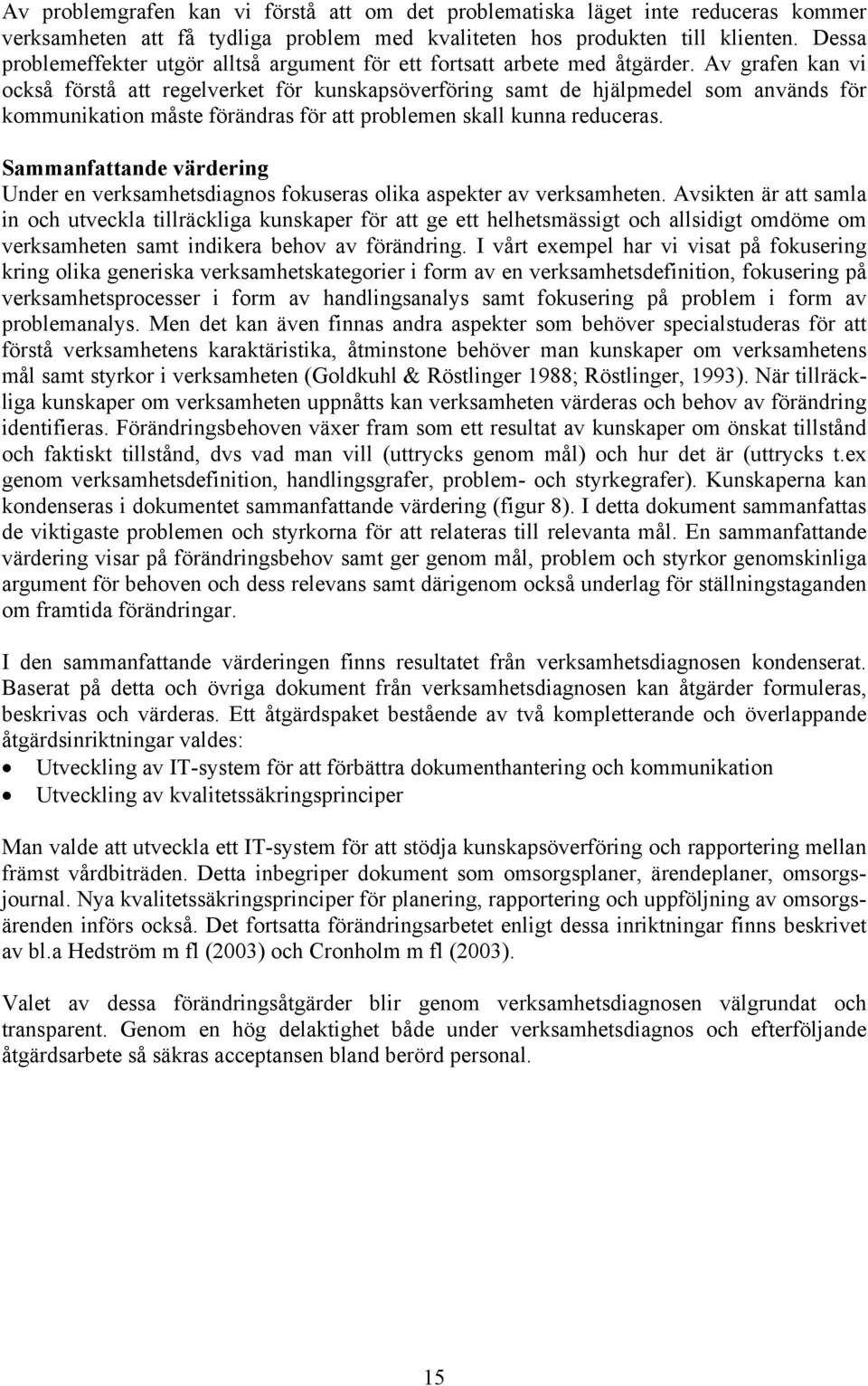 Av grafen kan vi också förstå att regelverket för kunskapsöverföring samt de hjälpmedel som används för kommunikation måste förändras för att problemen skall kunna reduceras.