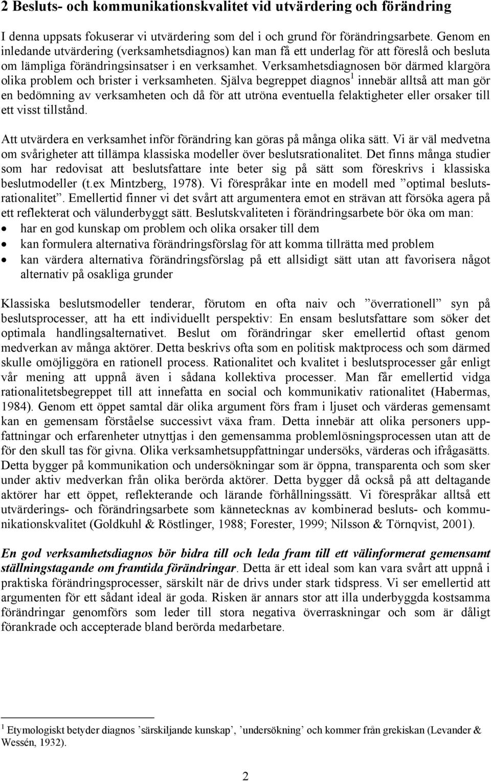 Verksamhetsdiagnosen bör därmed klargöra olika problem och brister i verksamheten.