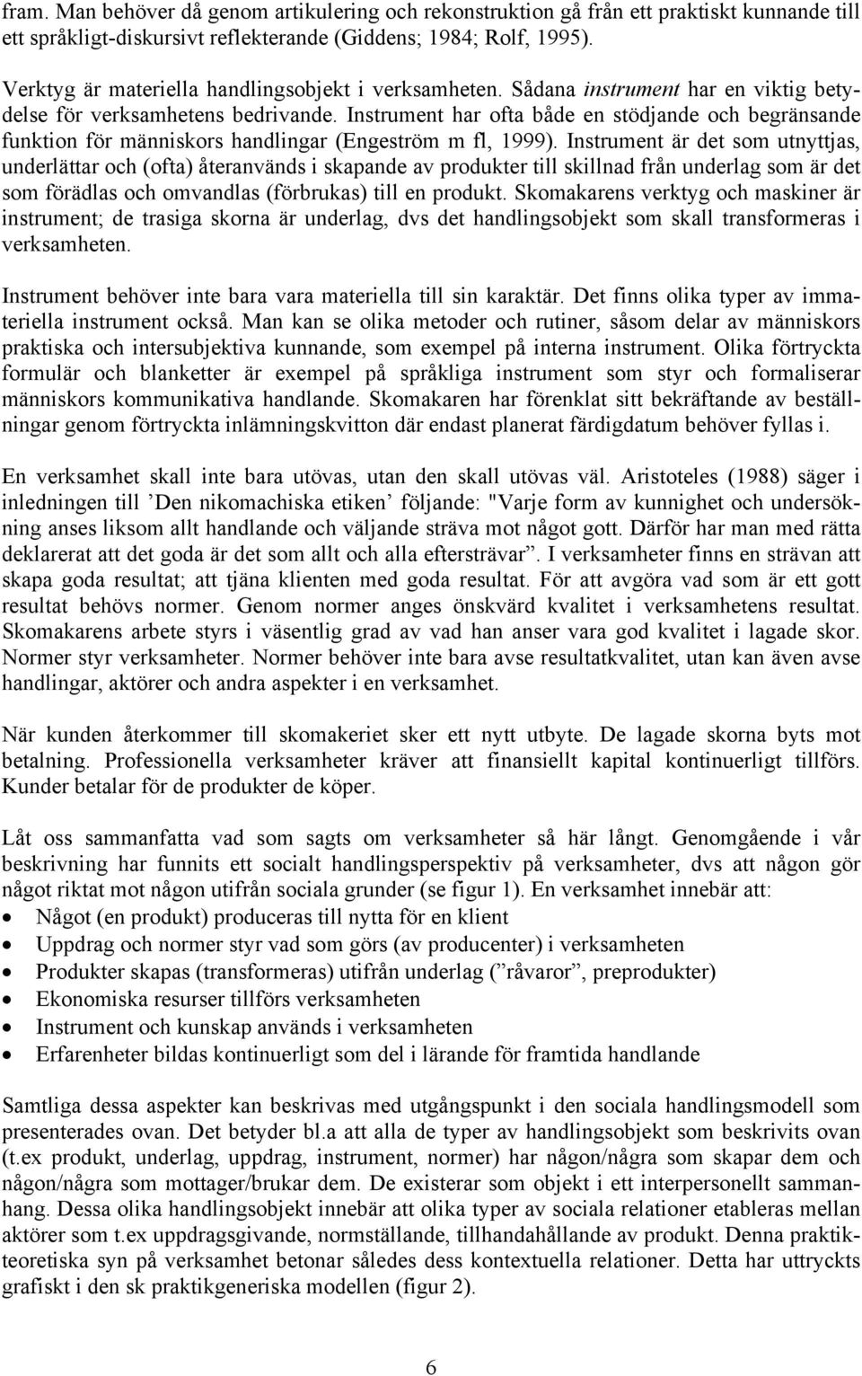 Instrument har ofta både en stödjande och begränsande funktion för människors handlingar (Engeström m fl, 1999).