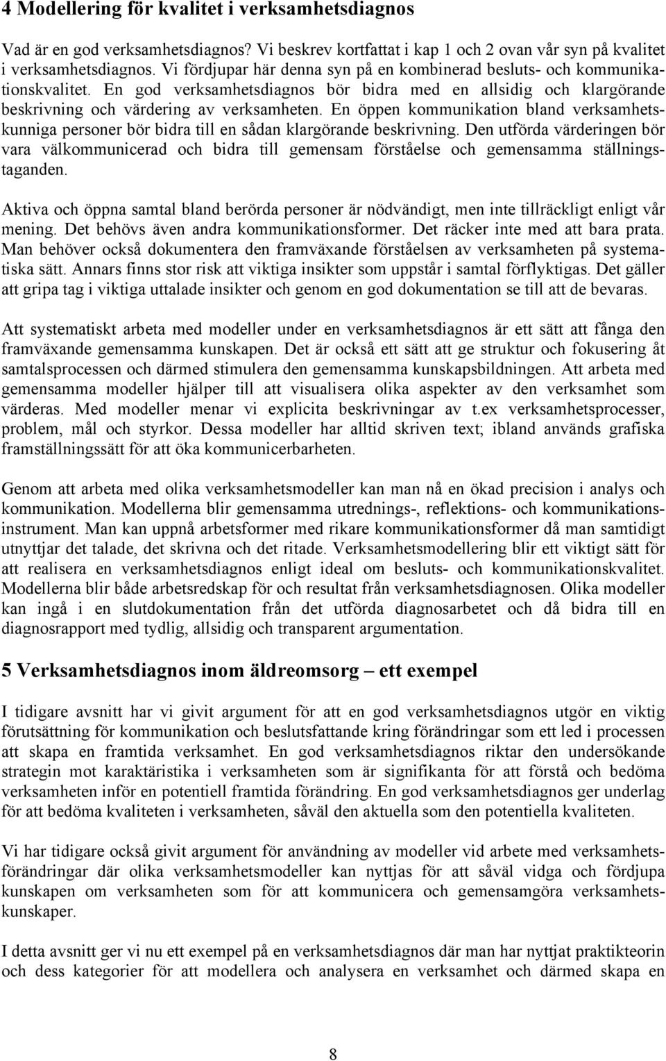 En öppen kommunikation bland verksamhetskunniga personer bör bidra till en sådan klargörande beskrivning.