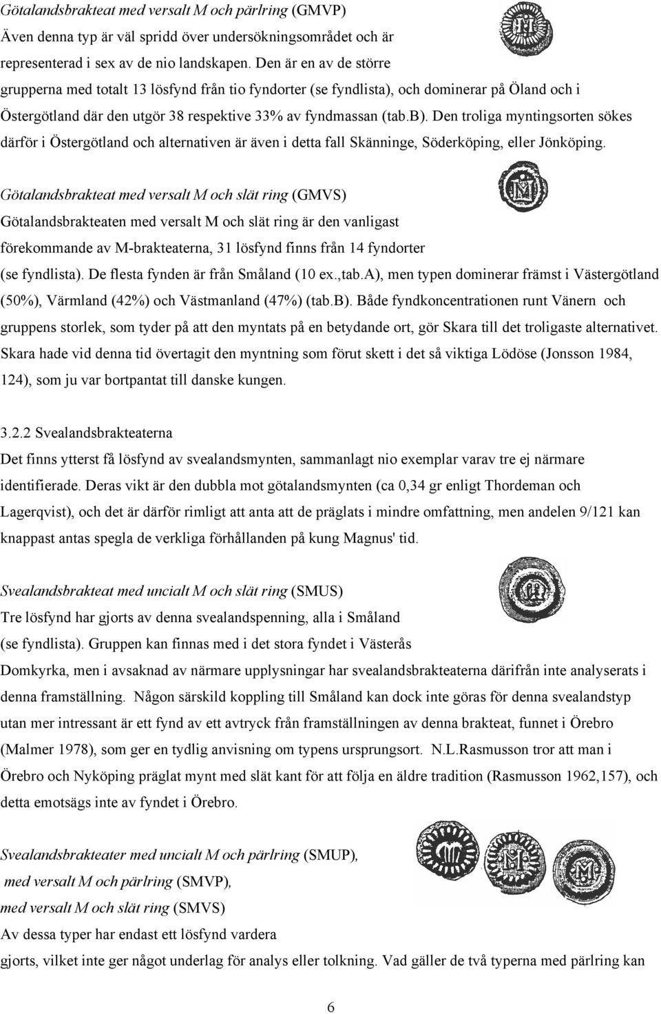 Den troliga myntingsorten sökes därför i Östergötland och alternativen är även i detta fall Skänninge, Söderköping, eller Jönköping.