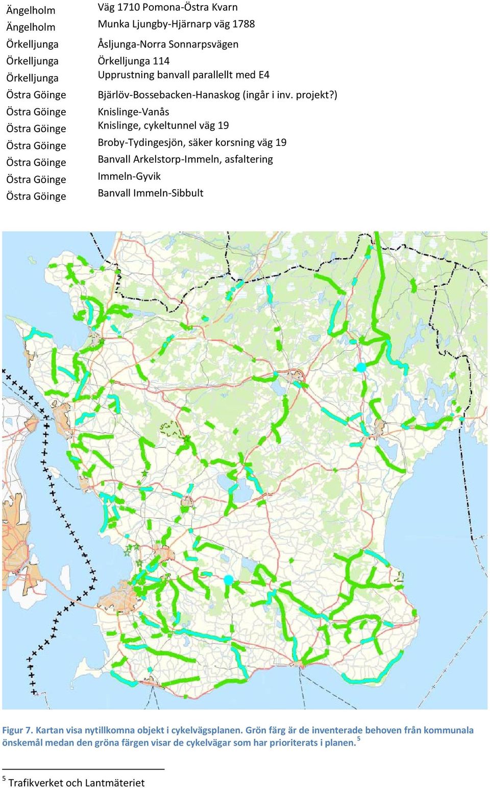 ) Östra Göinge Knislinge-Vanås Östra Göinge Knislinge, cykeltunnel väg 19 Östra Göinge Broby-Tydingesjön, säker korsning väg 19 Östra Göinge Banvall Arkelstorp-Immeln, asfaltering