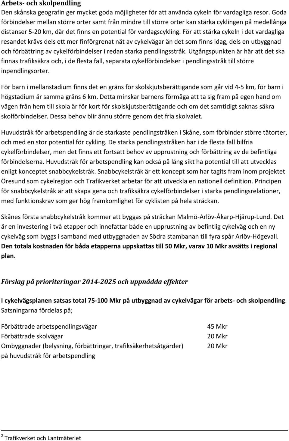 För att stärka cykeln i det vardagliga resandet krävs dels ett mer finförgrenat nät av cykelvägar än det som finns idag, dels en utbyggnad och förbättring av cykelförbindelser i redan starka