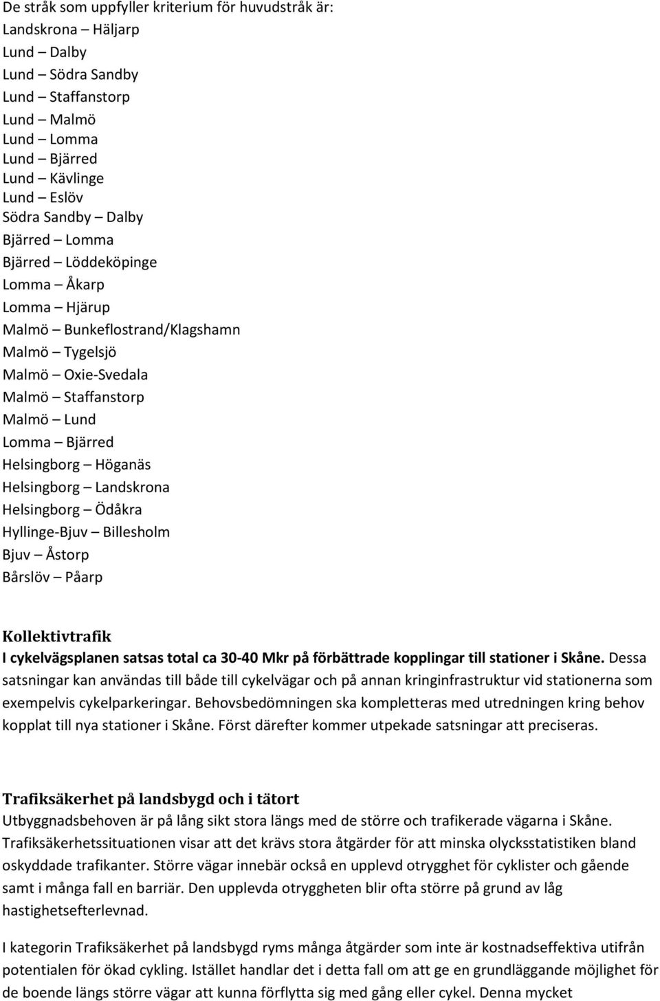 Helsingborg Landskrona Helsingborg Ödåkra Hyllinge-Bjuv Billesholm Bjuv Åstorp Bårslöv Påarp Kollektivtrafik I cykelvägsplanen satsas total ca 30-40 Mkr på förbättrade kopplingar till stationer i