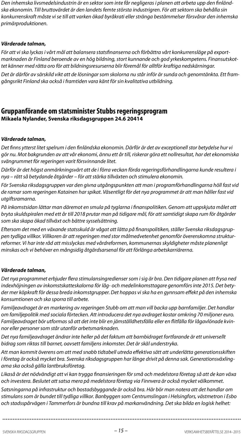 För att vi ska lyckas i vårt mål att balansera statsfinanserna och förbättra vårt konkurrensläge på exportmarknaden är Finland beroende av en hög bildning, stort kunnande och god yrkeskompetens.