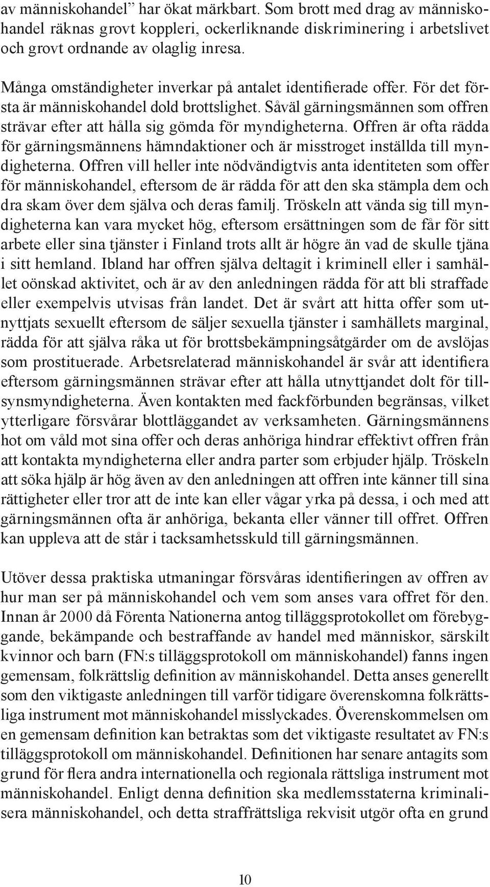 Offren är ofta rädda för gärningsmännens hämndaktioner och är misstroget inställda till myndigheterna.