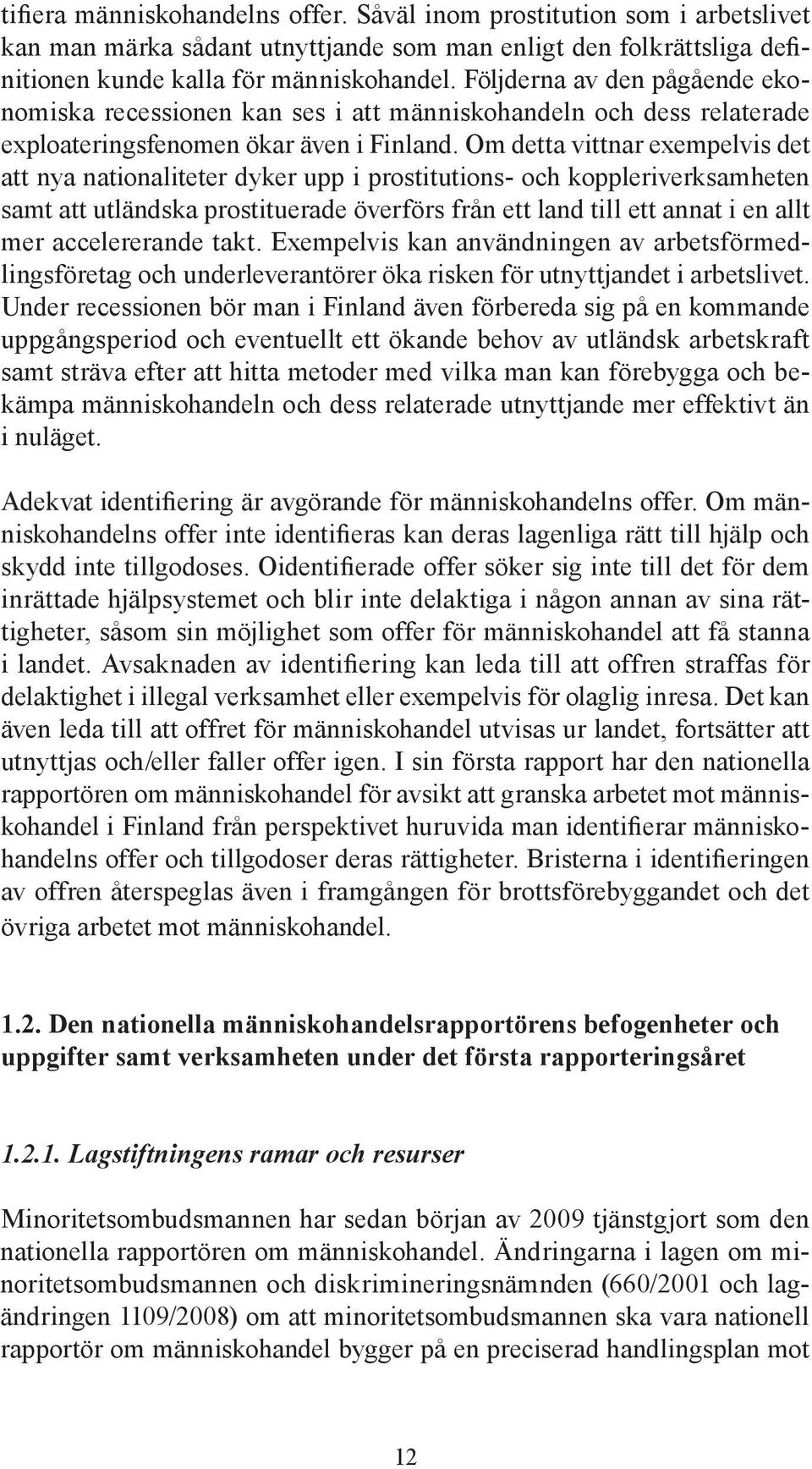 Om detta vittnar exempelvis det att nya nationaliteter dyker upp i prostitutions- och koppleriverksamheten samt att utländska prostituerade överförs från ett land till ett annat i en allt mer