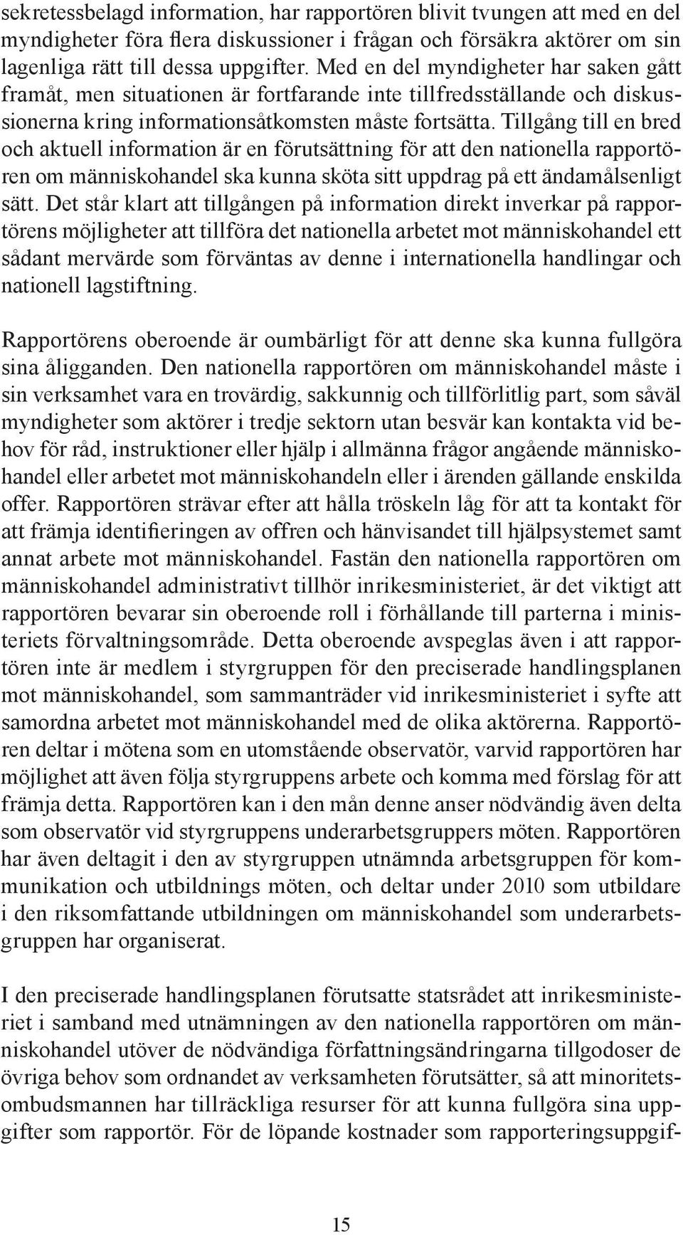 Tillgång till en bred och aktuell information är en förutsättning för att den nationella rapportören om människohandel ska kunna sköta sitt uppdrag på ett ändamålsenligt sätt.