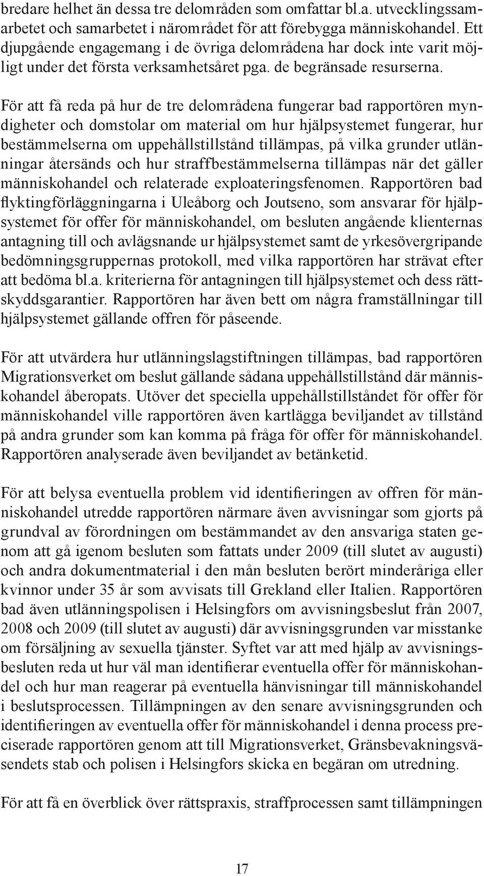 För att få reda på hur de tre delområdena fungerar bad rapportören myndigheter och domstolar om material om hur hjälpsystemet fungerar, hur bestämmelserna om uppehållstillstånd tillämpas, på vilka