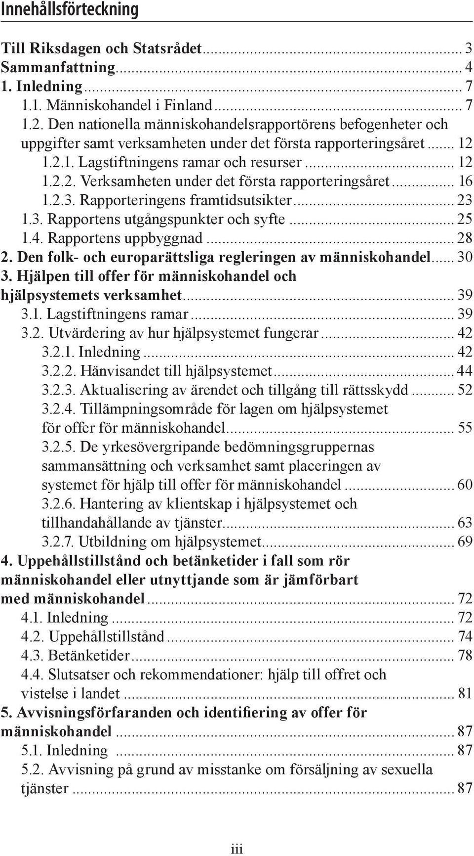 .. 16 1.2.3. Rapporteringens framtidsutsikter... 23 1.3. Rapportens utgångspunkter och syfte... 25 1.4. Rapportens uppbyggnad... 28 2. Den folk- och europarättsliga regleringen av människohandel.