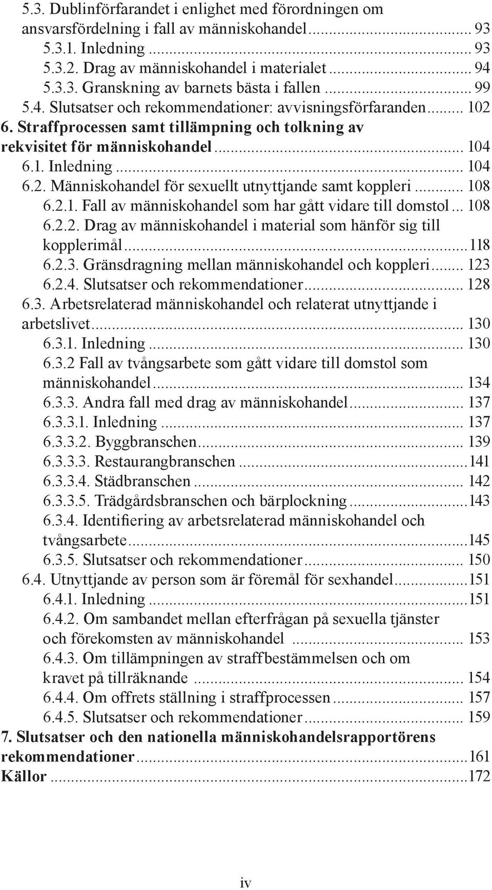 .. 108 6.2.1. Fall av människohandel som har gått vidare till domstol... 108 6.2.2. Drag av människohandel i material som hänför sig till kopplerimål...118 6.2.3.