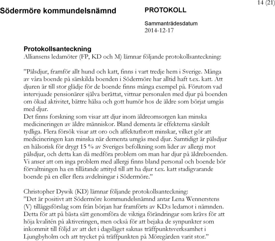 Förutom vad intervjuade pensionärer själva berättat, vittnar personalen med djur på boenden om ökad aktivitet, bättre hälsa och gott humör hos de äldre som börjat umgås med djur.