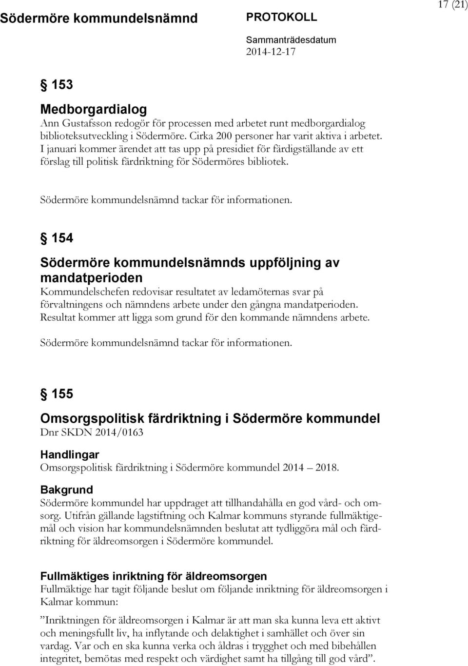 154 Södermöre kommundelsnämnds uppföljning av mandatperioden Kommundelschefen redovisar resultatet av ledamöternas svar på förvaltningens och nämndens arbete under den gångna mandatperioden.