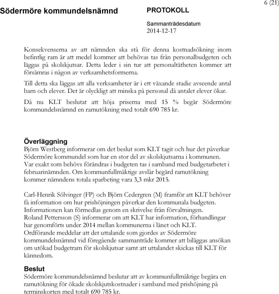 Det är olyckligt att minska på personal då antalet elever ökar. Då nu KLT beslutat att höja priserna med 15 % begär Södermöre kommundelsnämnd en ramutökning med totalt 690 785 kr.