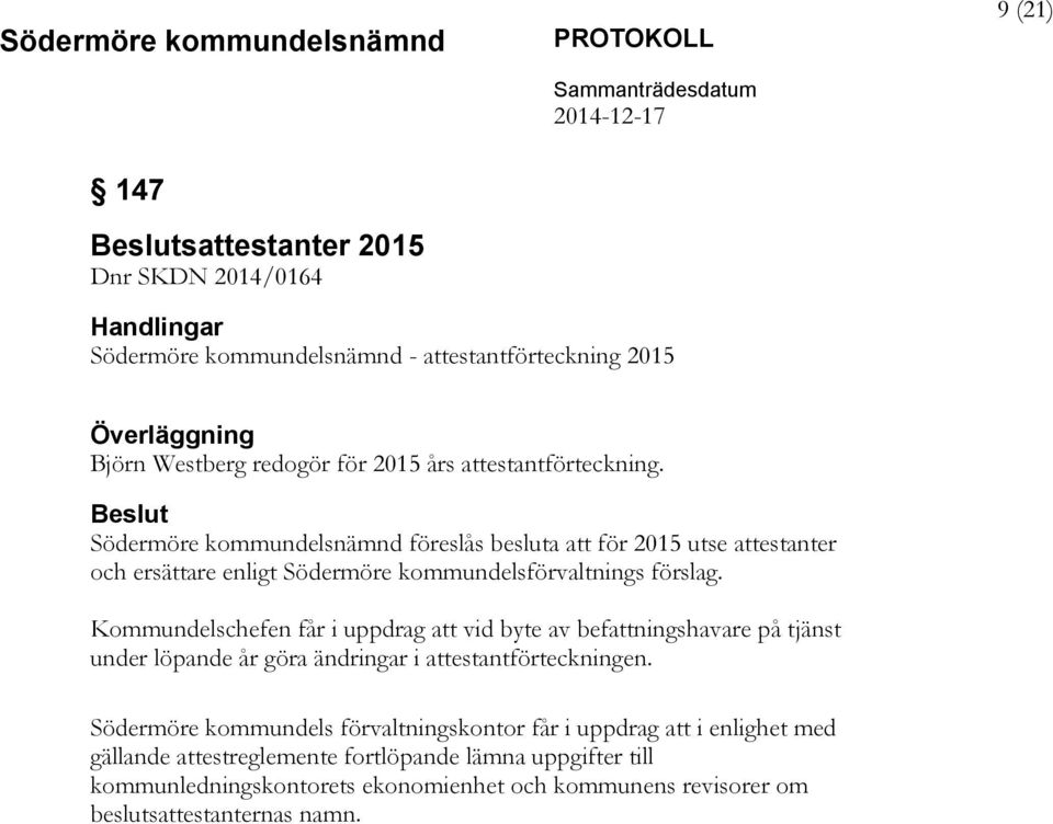 Kommundelschefen får i uppdrag att vid byte av befattningshavare på tjänst under löpande år göra ändringar i attestantförteckningen.