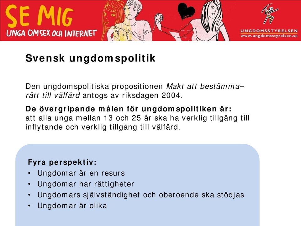 De övergripande målen för ungdomspolitiken är: att alla unga mellan 13 och 25 år ska ha verklig