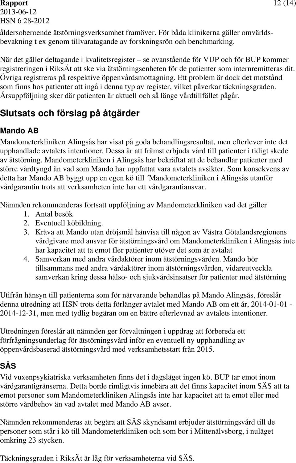 Övriga registreras på respektive öppenvårdsmottagning. Ett problem är dock det motstånd som finns hos patienter att ingå i denna typ av register, vilket påverkar täckningsgraden.