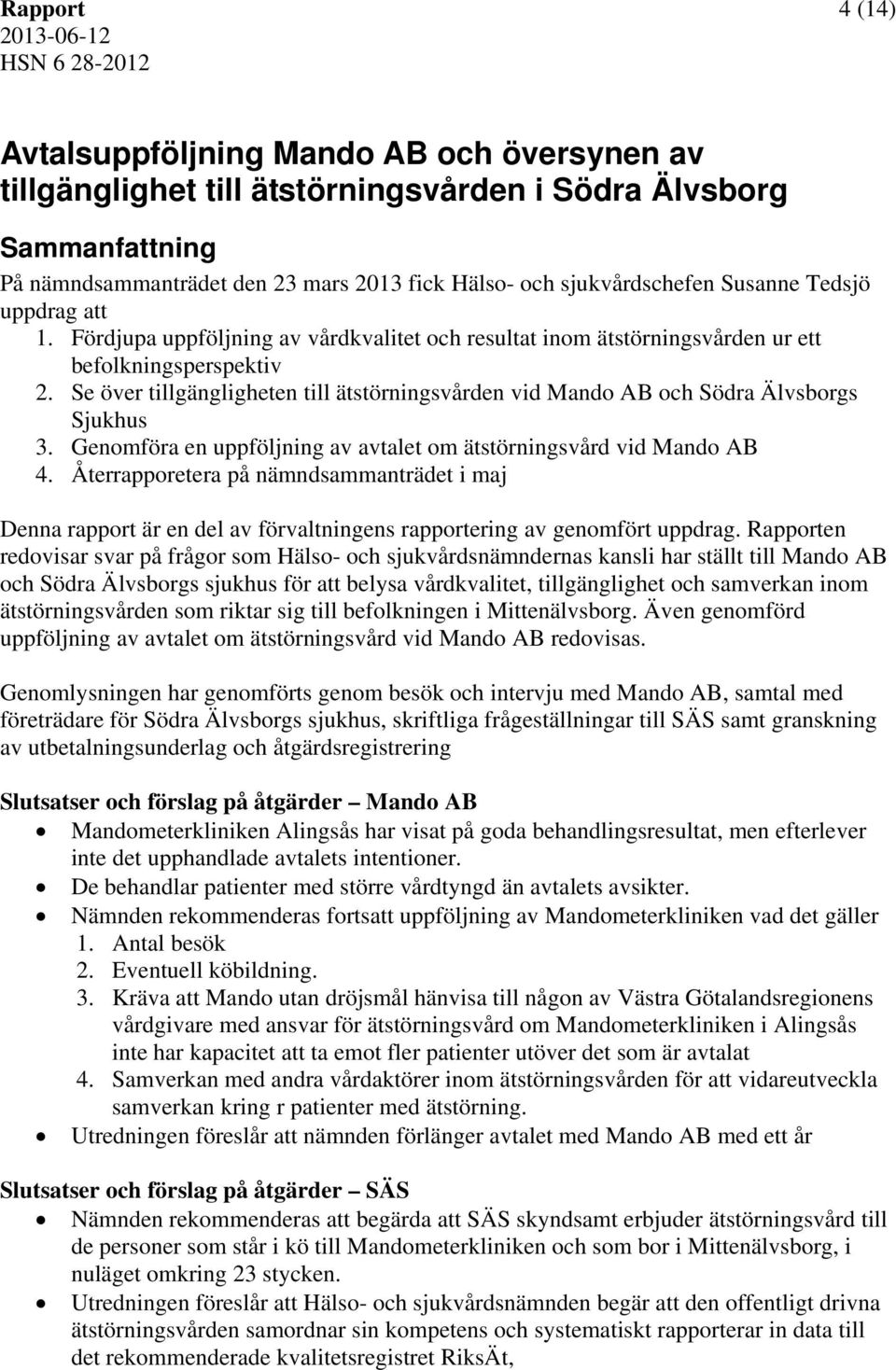 Se över tillgängligheten till ätstörningsvården vid Mando AB och Södra Älvsborgs Sjukhus 3. Genomföra en uppföljning av avtalet om ätstörningsvård vid Mando AB 4.