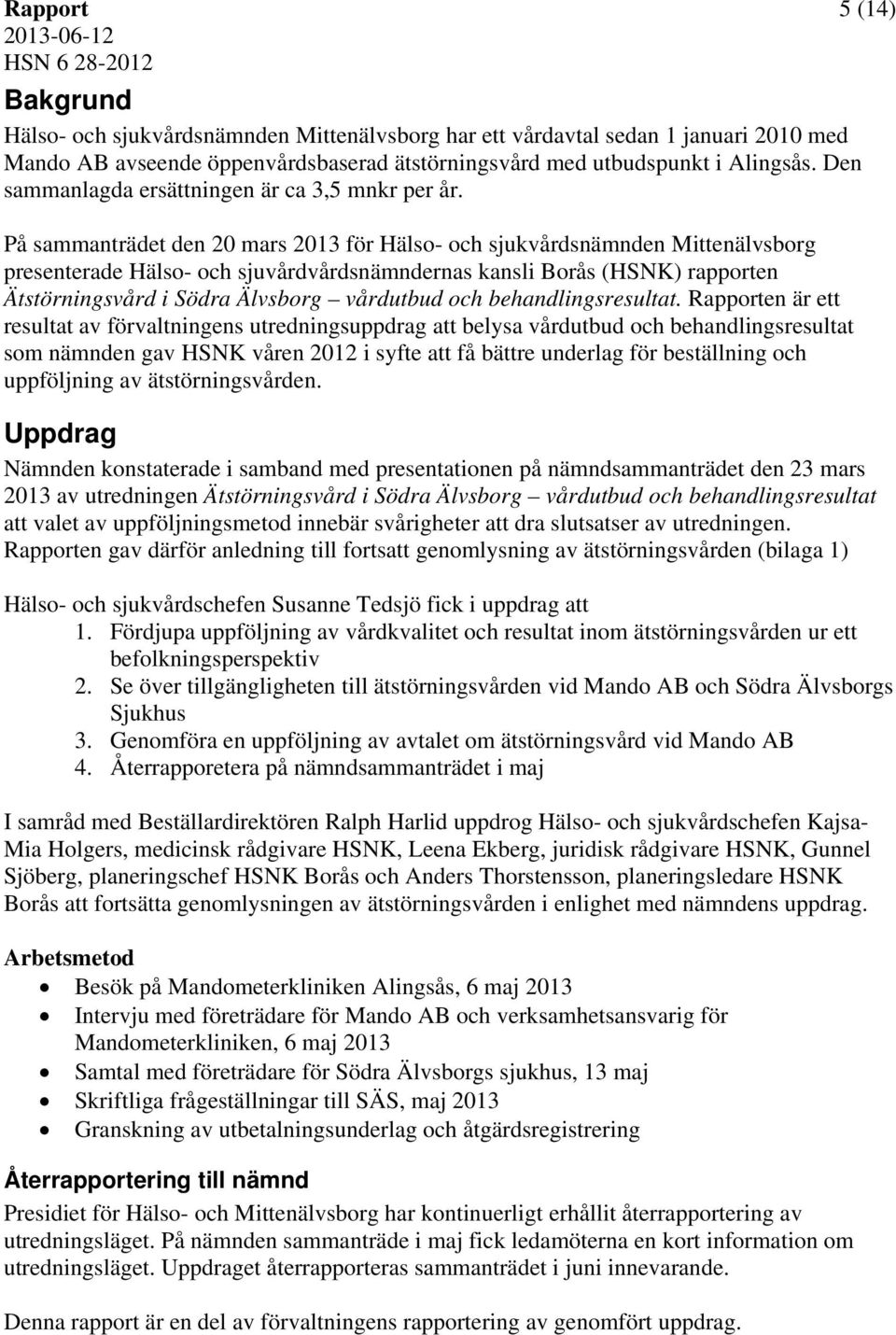 På sammanträdet den 20 mars 2013 för Hälso- och sjukvårdsnämnden Mittenälvsborg presenterade Hälso- och sjuvårdvårdsnämndernas kansli Borås (HSNK) rapporten Ätstörningsvård i Södra Älvsborg vårdutbud