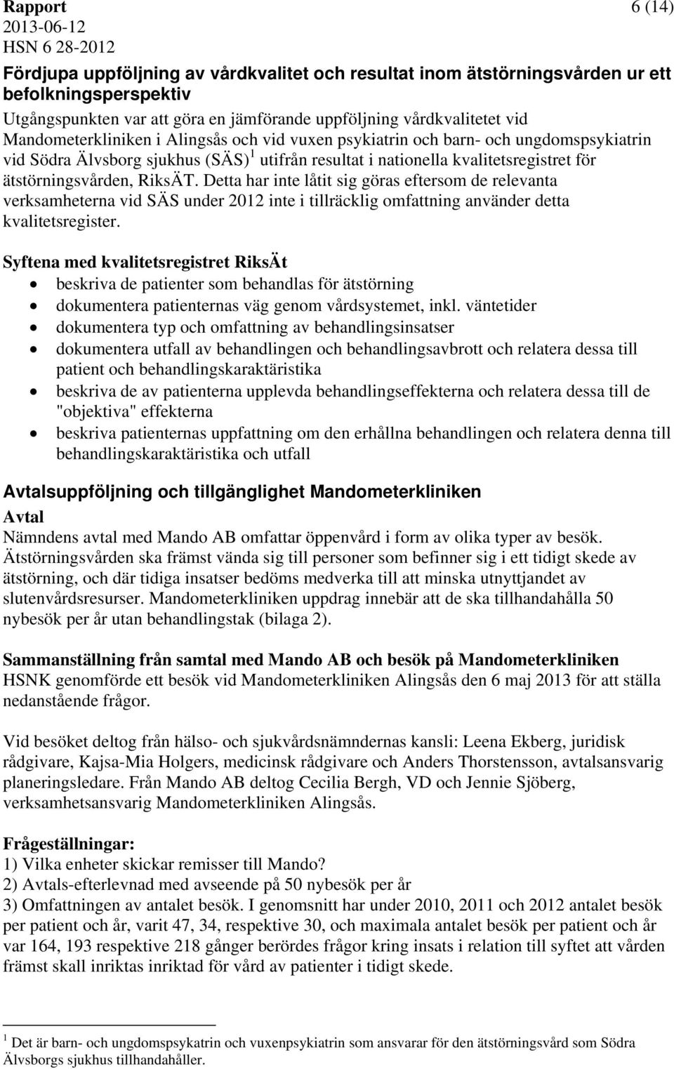 ätstörningsvården, RiksÄT. Detta har inte låtit sig göras eftersom de relevanta verksamheterna vid SÄS under 2012 inte i tillräcklig omfattning använder detta kvalitetsregister.