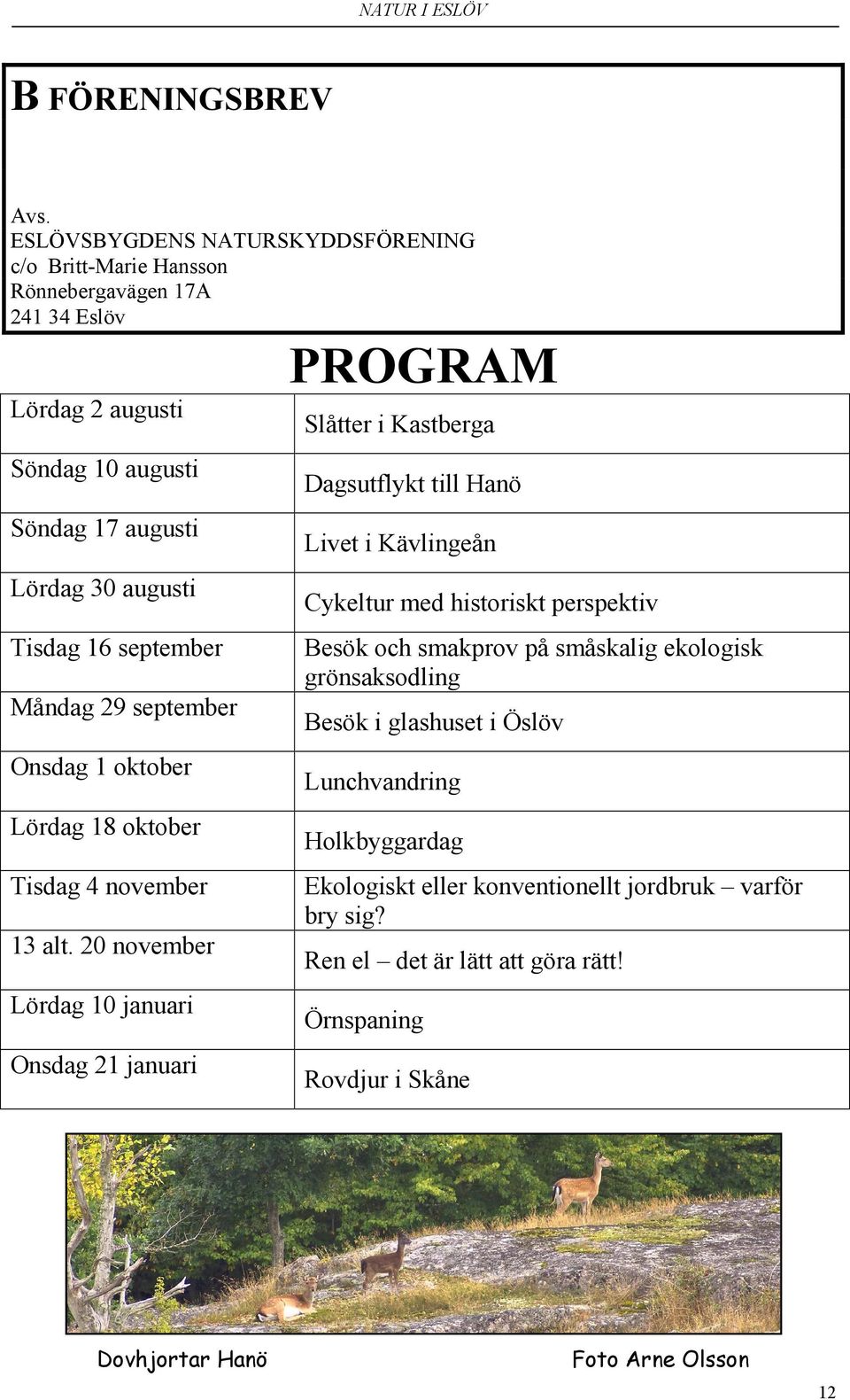 Lördag 30 augusti Tisdag 16 september Måndag 29 september Onsdag 1 oktober Lördag 18 oktober Tisdag 4 november 13 alt.