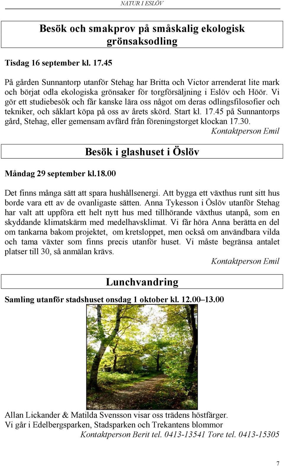 Vi gör ett studiebesök och får kanske lära oss något om deras odlingsfilosofier och tekniker, och såklart köpa på oss av årets skörd. Start kl. 17.