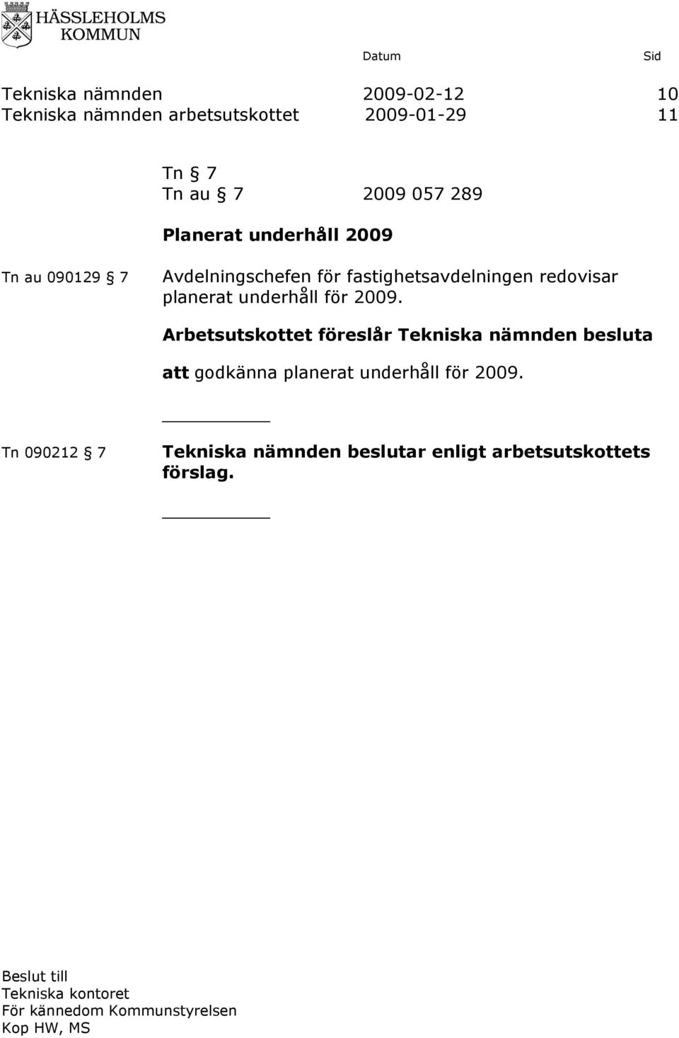 redovisar planerat underhåll för 2009. att godkänna planerat underhåll för 2009.