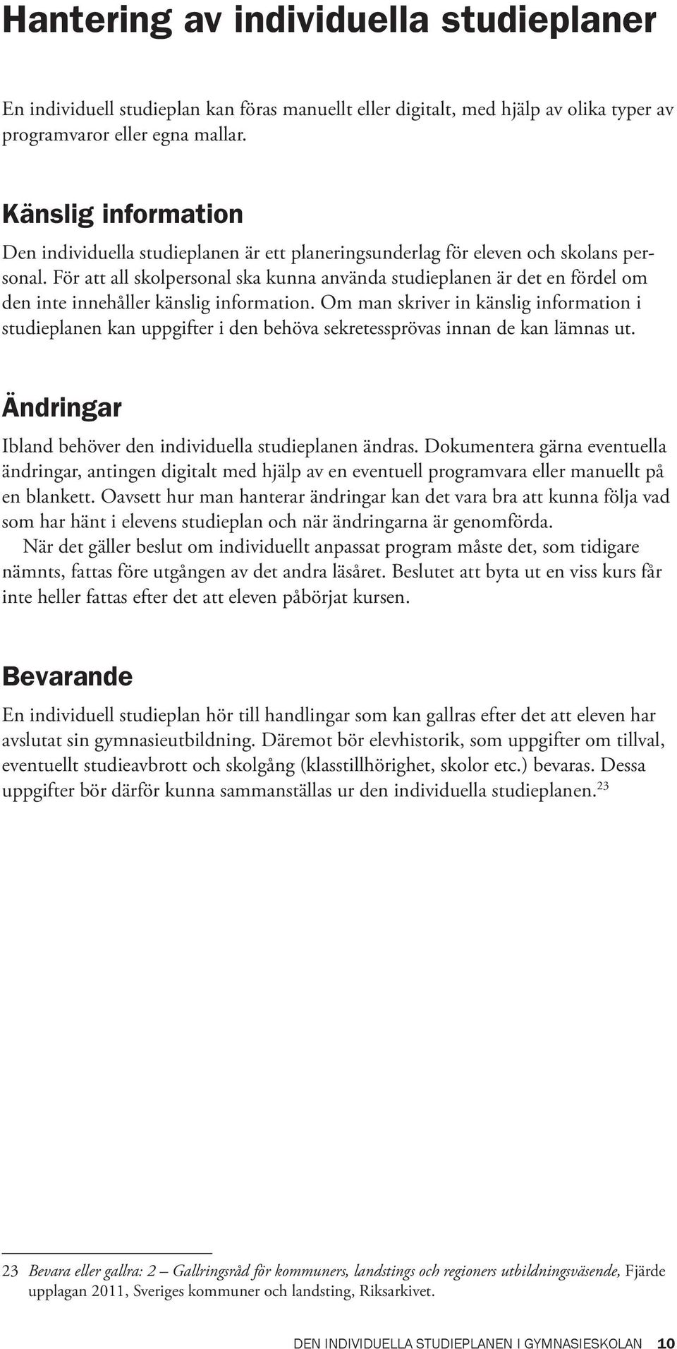 För att all skolpersonal ska kunna använda studieplanen är det en fördel om den inte innehåller känslig information.