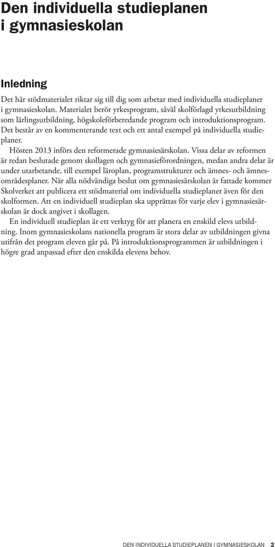 Det består av en kommenterande text och ett antal exempel på individuella studieplaner. Hösten 2013 införs den reformerade gymnasiesärskolan.