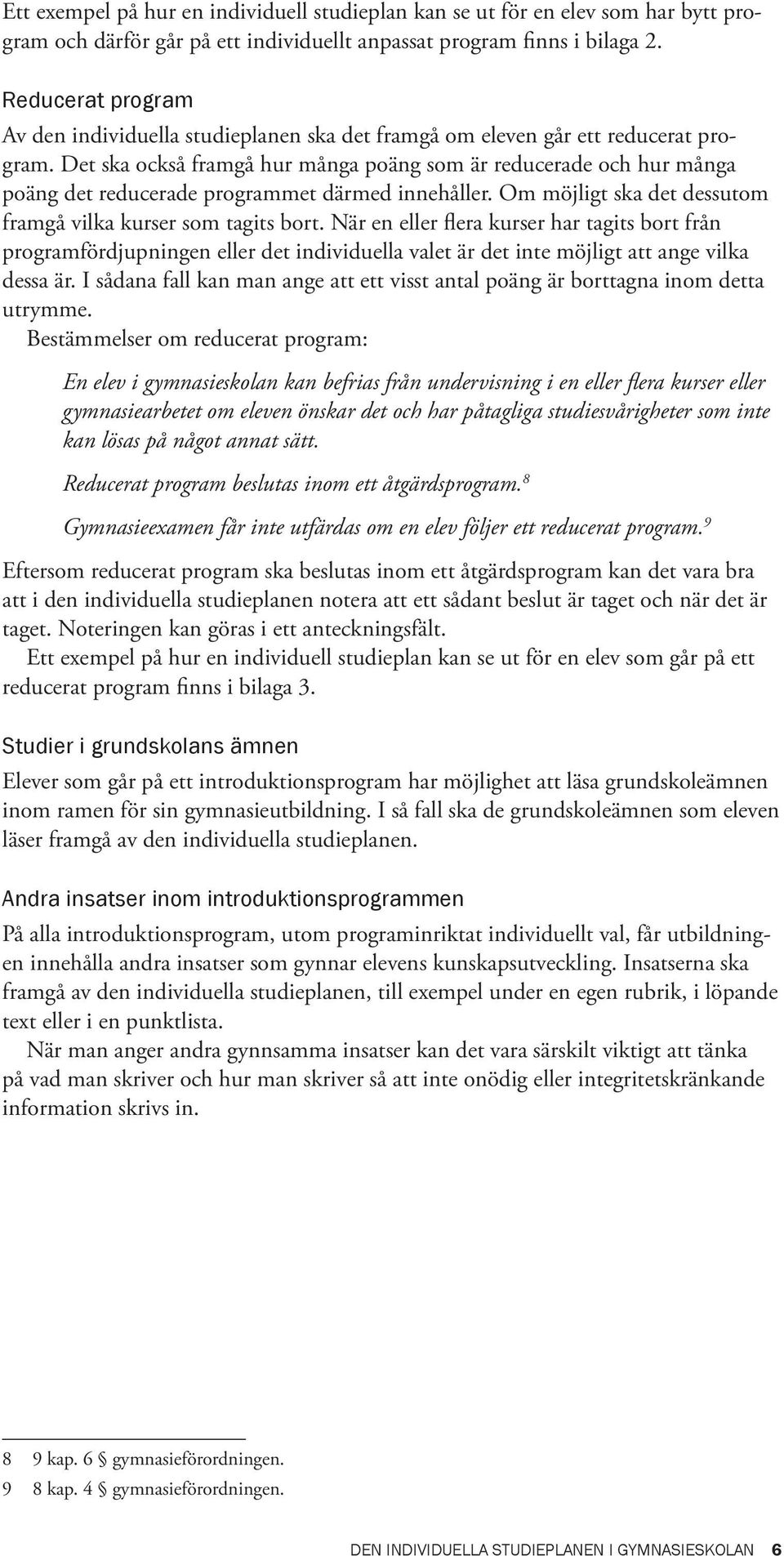 Det ska också framgå hur många poäng som är reducerade och hur många poäng det reducerade programmet därmed innehåller. Om möjligt ska det dessutom framgå vilka kurser som tagits bort.