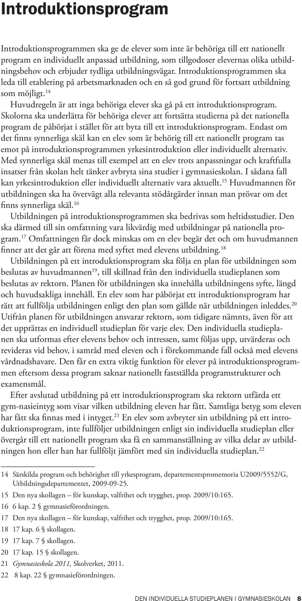 14 Huvudregeln är att inga behöriga elever ska gå på ett introduktionsprogram.
