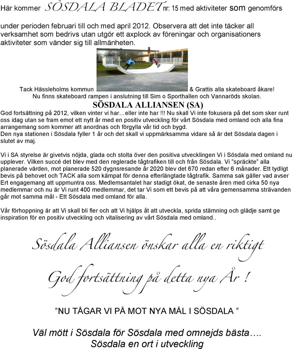 Tack Hässleholms kommun & Grattis alla skateboard åkare! Nu finns skateboard rampen i anslutning till Sim o Sporthallen och Vannaröds skolan.