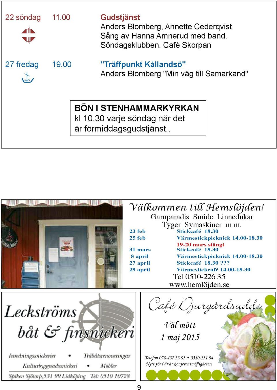 Garnparadis Smide Linnedukar Garnparadis Smide Linnedukar Tyger Symaskiner m m. Tyger Symaskiner m m 23 feb Stickcafé 18.30 25 feb Värmestickpicknick 14.00-18.