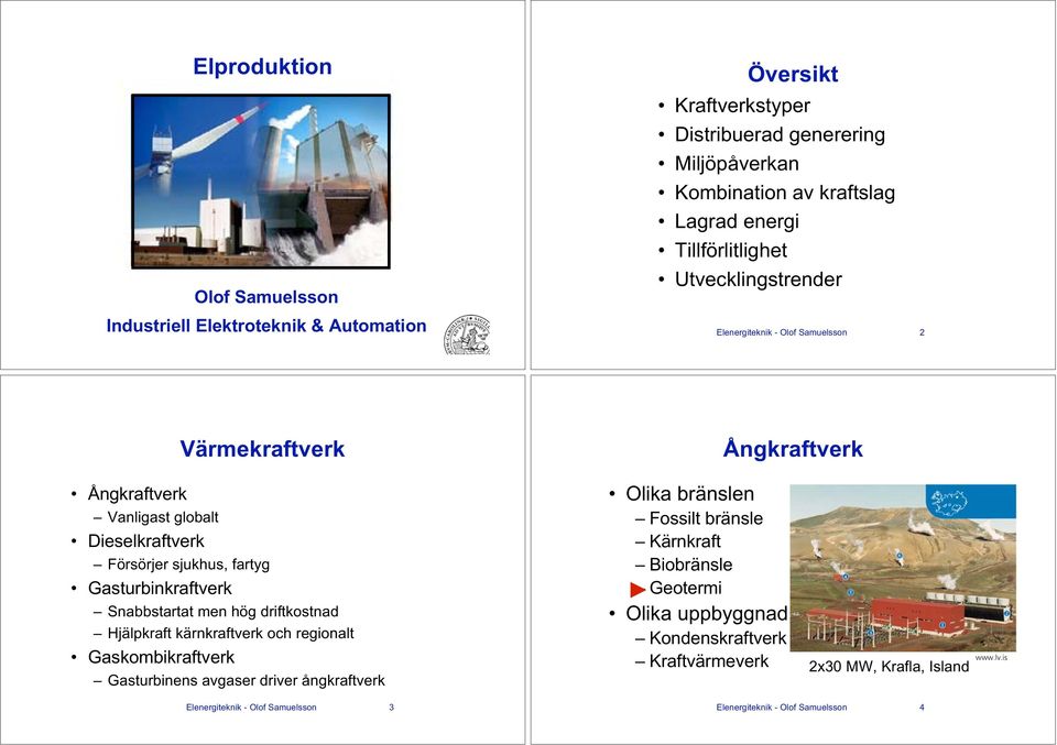 Gasturbinkraftverk Snabbstartat men hög driftkostnad Hjälpkraft kärnkraftverk och regionalt Gaskombikraftverk Gasturbinens avgaser driver ångkraftverk Olika bränslen Fossilt