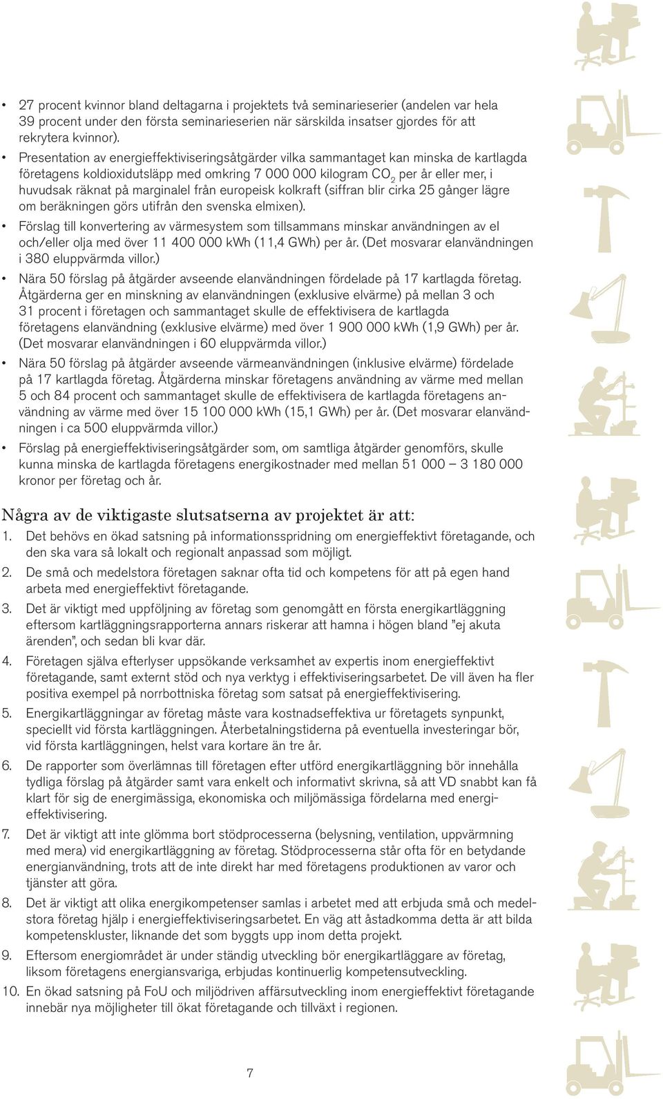 marginalel från europeisk kolkraft (siffran blir cirka 25 gånger lägre om beräkningen görs utifrån den svenska elmixen).