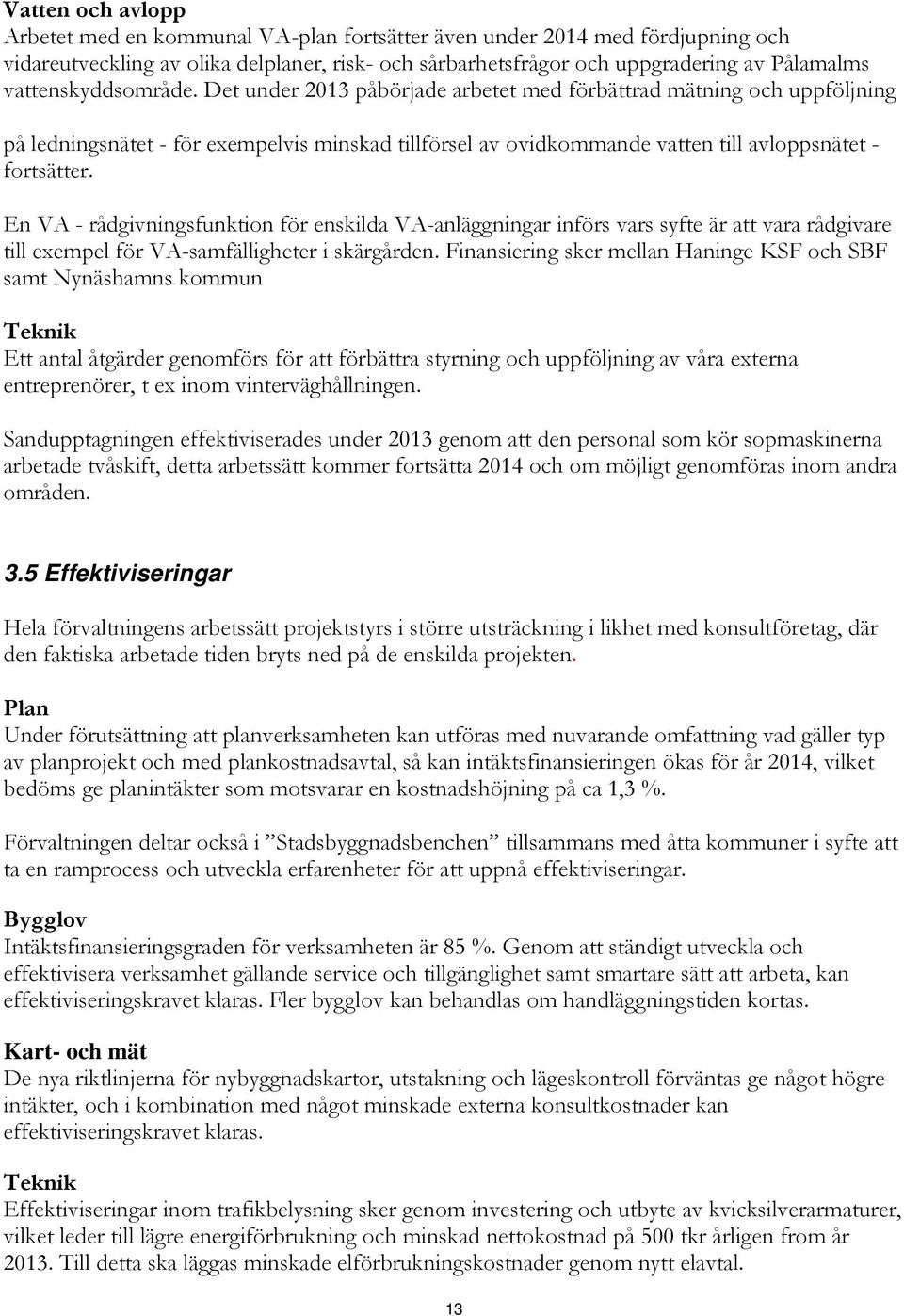 En VA - rådgivningsfunktion för enskilda VA-anläggningar införs vars syfte är att vara rådgivare till exempel för VA-samfälligheter i skärgården.