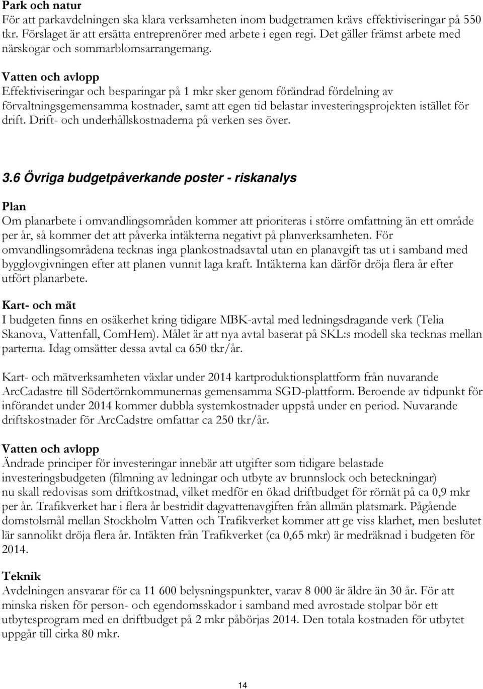 Vatten och avlopp Effektiviseringar och besparingar på 1 mkr sker genom förändrad fördelning av förvaltningsgemensamma kostnader, samt att egen tid belastar investeringsprojekten istället för drift.