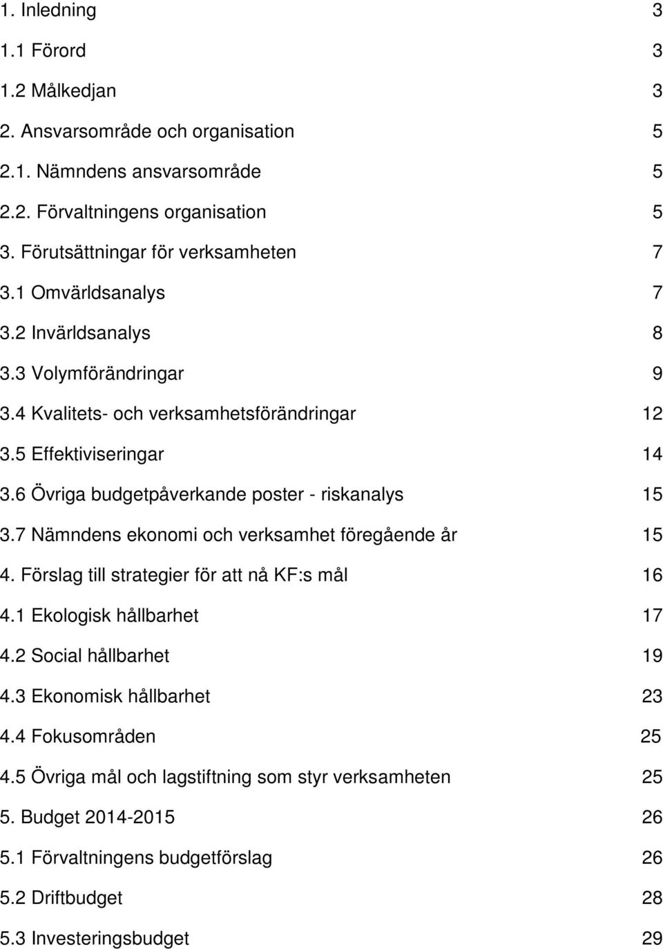 6 Övriga budgetpåverkande poster - riskanalys 15 3.7 Nämndens ekonomi och verksamhet föregående år 15 4. Förslag till strategier för att nå KF:s mål 16 4.1 Ekologisk hållbarhet 17 4.