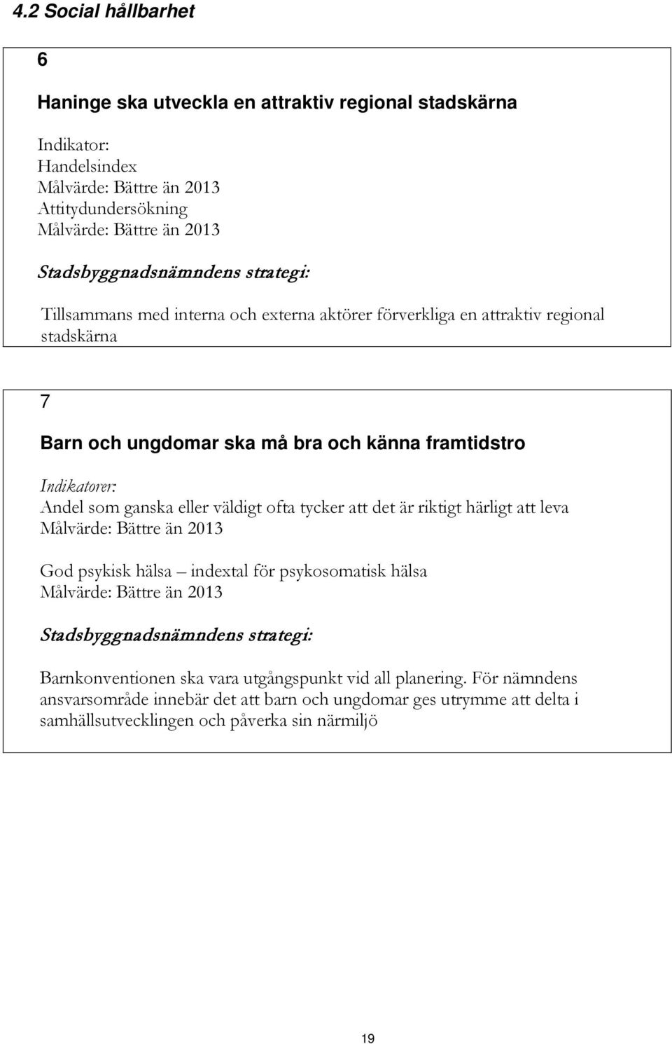 Andel som ganska eller väldigt ofta tycker att det är riktigt härligt att leva Målvärde: Bättre än 2013 God psykisk hälsa indextal för psykosomatisk hälsa Målvärde: Bättre än 2013