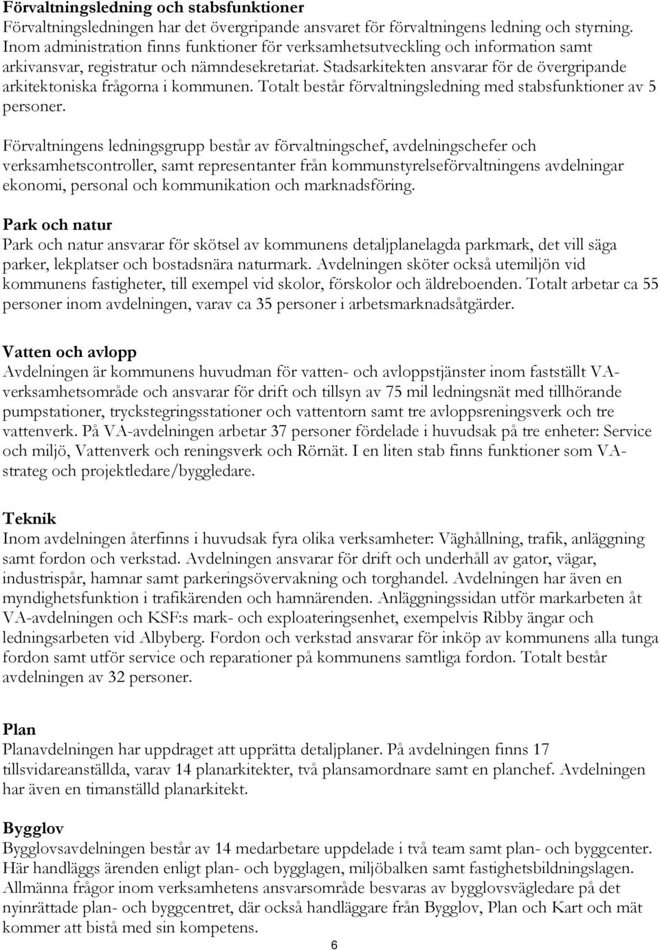 Stadsarkitekten ansvarar för de övergripande arkitektoniska frågorna i kommunen. Totalt består förvaltningsledning med stabsfunktioner av 5 personer.