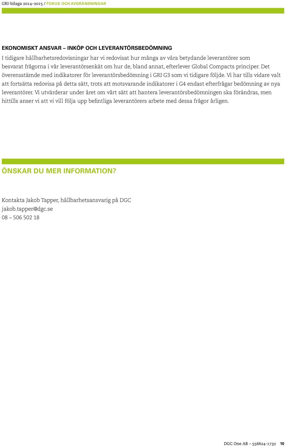 Vi har tills vidare valt att fortsätta redovisa på detta sätt, trots att motsvarande indikatorer i G4 endast efterfrågar bedömning av nya leverantörer.