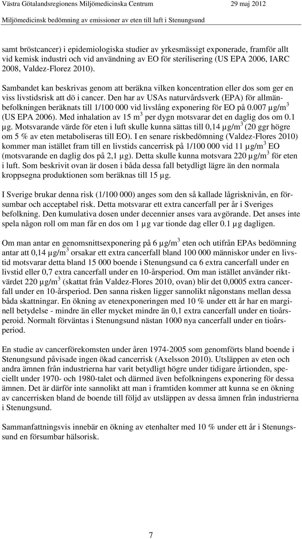 Den har av USAs naturvårdsverk (EPA) för allmänbefolkningen beräknats till 1/100 000 vid livslång exponering för EO på 0.007 µg/m 3 (US EPA 2006).