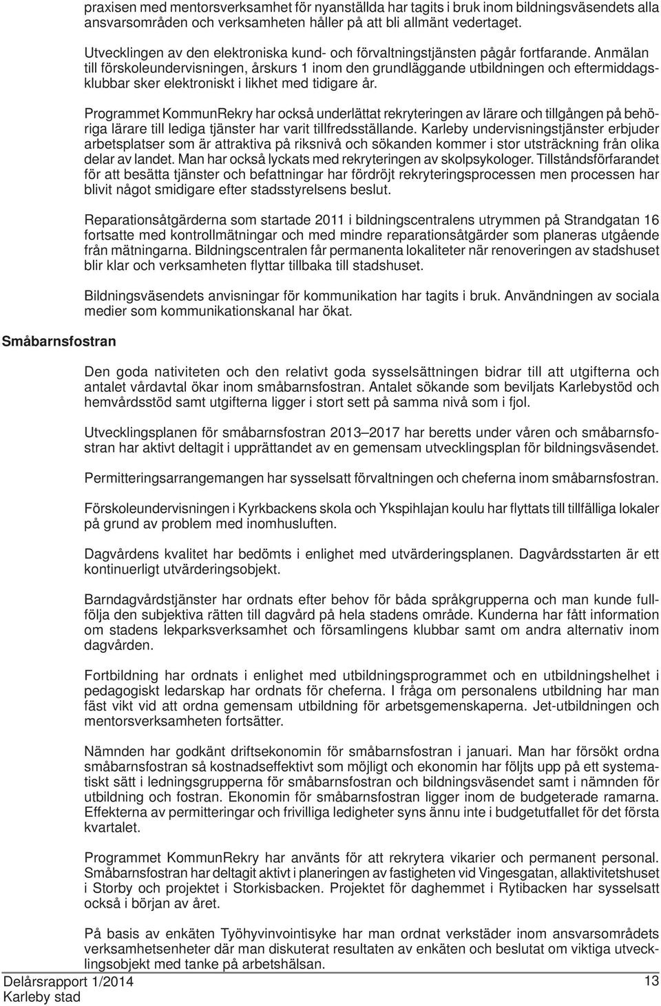 Anmälan till förskoleundervisningen, årskurs 1 inom den grundläggande utbildningen och eftermiddagsklubbar sker elektroniskt i likhet med tidigare år.