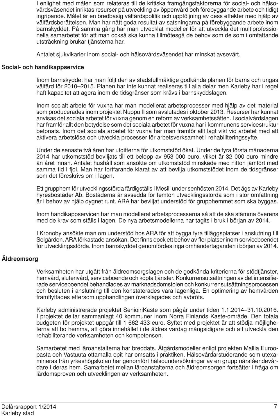 På samma gång har man utvecklat modeller för att utveckla det multiprofessionella samarbetet för att man också ska kunna tillmötesgå de behov som de som i omfattande utsträckning brukar tjänsterna