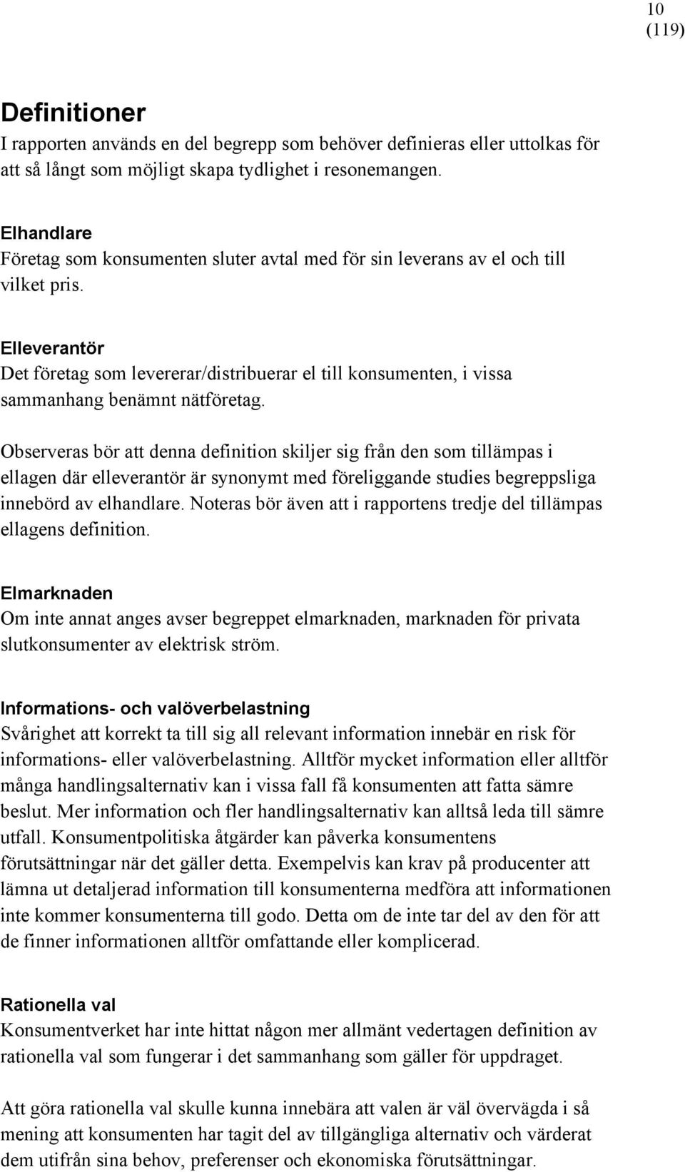 Elleverantör Det företag som levererar/distribuerar el till konsumenten, i vissa sammanhang benämnt nätföretag.