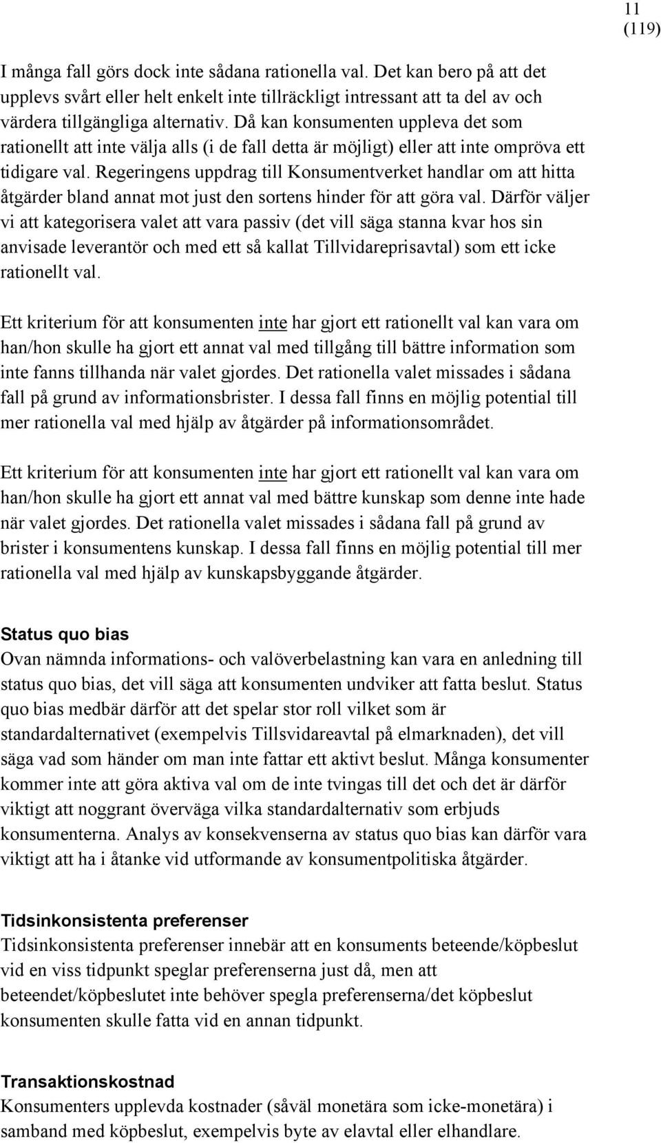 Regeringens uppdrag till Konsumentverket handlar om att hitta åtgärder bland annat mot just den sortens hinder för att göra val.